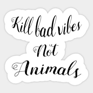 Kill bad vibes not animals - For white backgroungs Sticker